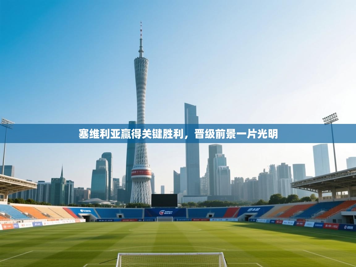 塞维利亚赢得关键胜利,晋级前景一片光明 第2张