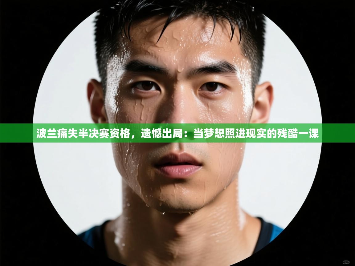 波兰痛失半决赛资格,遗憾出局:当梦想照进现实的残酷一课 第2张