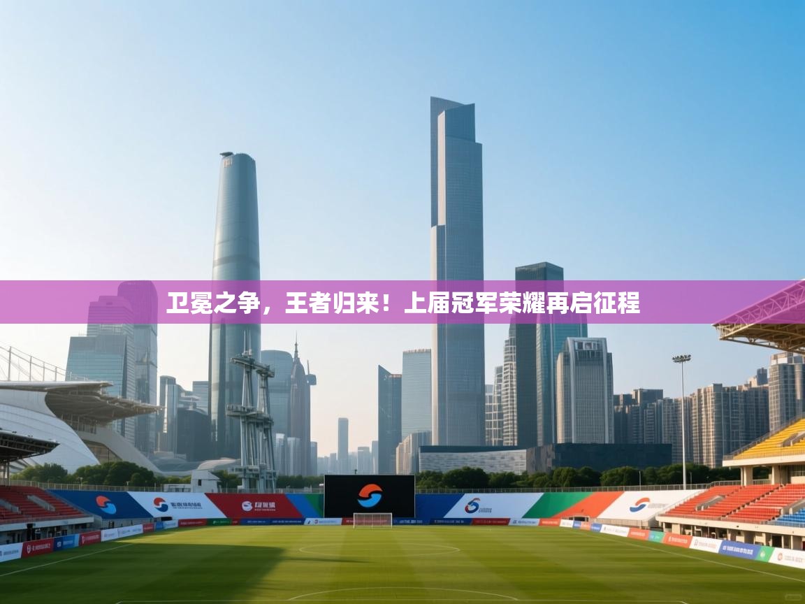 卫冕之争，王者归来！上届冠军荣耀再启征程  第2张